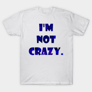 I am not crazy T-Shirt